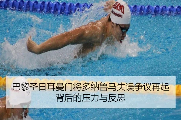 巴黎圣日耳曼门将多纳鲁马失误争议再起背后的压力与反思